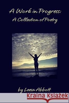 A Work in Progress: A Collection of Poetry Leesa Abbott 9781304406286