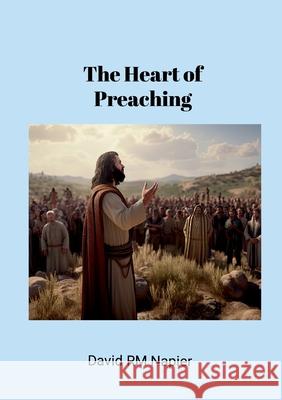 The Heart of Preaching David Napier 9781304406811