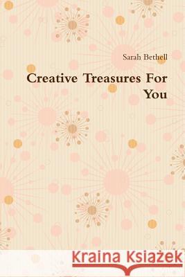 Creative Treasures For You Sarah Bethell 9781304409577