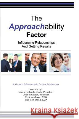 The Approachability Factor: Influencing Relationships and Getting Results Kent Kaufman, Jean Hollands, Laura Steck, Ron Steck 9781304411334 Lulu.com