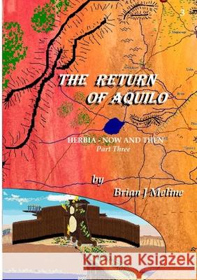 The Return of Aquilo: Part III of HERBIA - NOW AND THEN Brian J. Meline 9781304412423 Lulu.com