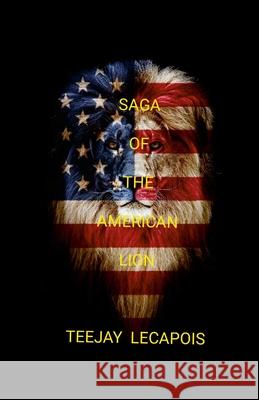 Saga Of The American Lion Teejay Lecapois 9781304418760 Lulu.com