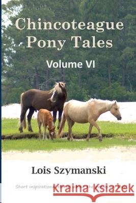 Chincoteague Pony Tales: Volume VI Lois Szymanski 9781304420008 Lulu.com