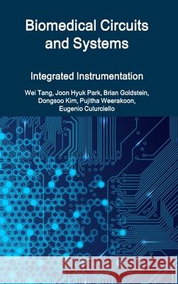 Biomedical Circuits and Systems Eugenio Culurciello, Wei Tang, Evan Joon-Hyuk Park, Brian Goldstein, Dongsoo Kim, Pujitha Weerakoon 9781304422972