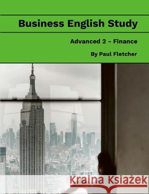 Business English Study - Advanced 2 - Finance Paul Fletcher 9781304426192 Lulu.com