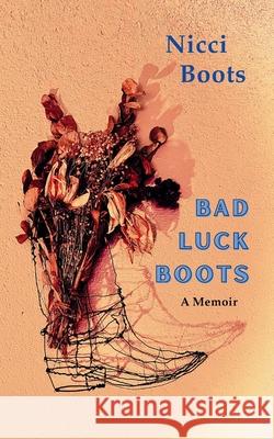 Bad Luck Boots: A Memoir Nicci Boots 9781304431820