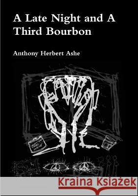 A Late Night and A Third Bourbon Ashe, Anthony Herbert 9781304431974 Lulu.com