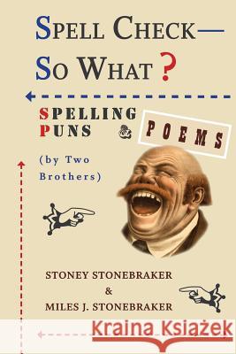 Spell Check-So What? Spelling Puns and Poems by Two Brothers Stoney Stonebraker 9781304433114 Lulu.com