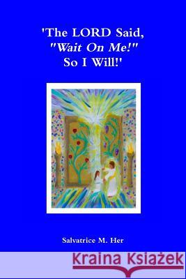 'The LORD Said, 'Wait On Me! So I Will!' Her, Salvatrice M. 9781304435712 Lulu.com