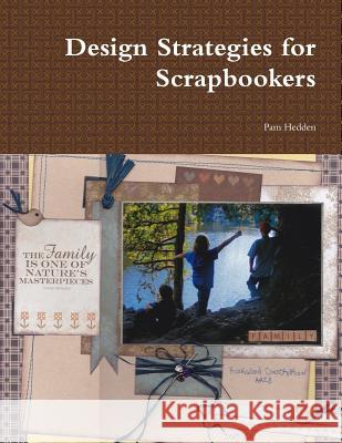 Design Strategies for Scrapbookers Pam Hedden 9781304438843 Lulu.com