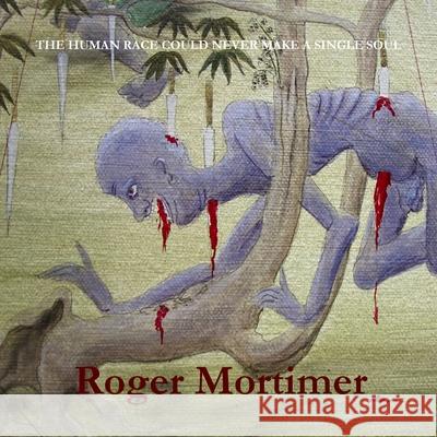The Human Race Could Never Make a Single Soul Roger Mortimer 9781304448682