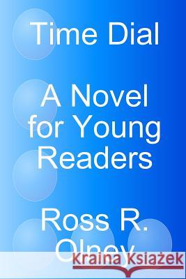 Time Dial A Novel for Young Readers Olney, Ross R. 9781304451507