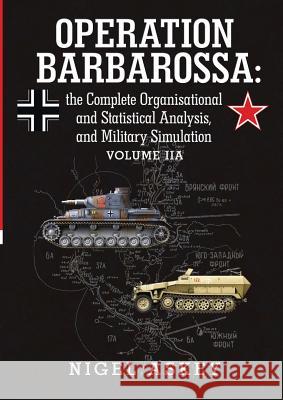Operation Barbarossa: the Complete Organisational and Statistical Analysis, and Military Simulation Volume IIA Nigel Askey 9781304453297 Lulu.com