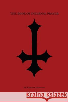 The Book of Infernal Prayer Magister Cankerworm Reverend Zuriel 9781304460318 Lulu.com