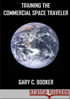 Training the Commercial Space Traveler Gary Booker 9781304464897