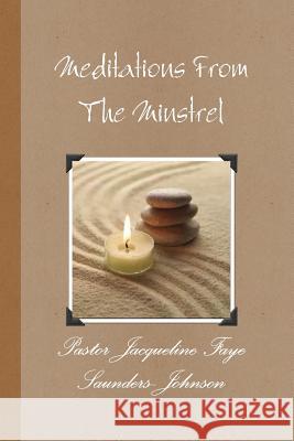 Meditations From The Minstrel Pastor Jacqueline Faye Saunders-Johnson 9781304482587