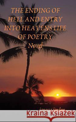 The Ending of Hell and Entry Into Heavens Life of Poetry Jordan, Janessa 9781304488107