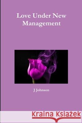 Love Under New Management J. Johnson 9781304488695 Lulu.com