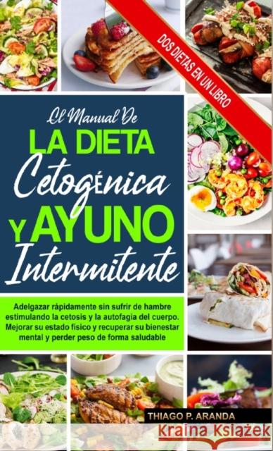 El Manual de la Dieta Cetogenica Y El Ayuno Intermitente: Subtitle Mejorar Su Estado Fisico Y Recuperar Su Bienestar Mental Y Perder Peso De Forma Saludable.Adelgazar Rapidamente Sin Sufrir De Hambre  Thiago P Aranda 9781304488718 Lulu.com
