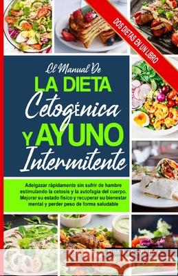 Manual de la Dieta Cetogénica Y El Ayuno Intermitente: Mejorar Su Estado Físico Y Recuperar Su Bienestar Mental Y Perder Peso De Forma Saludable.Adelgazar Rápidamente Sin Sufrir De Hambre Estimulando  Thiago P Aranda 9781304488756 Lulu.com