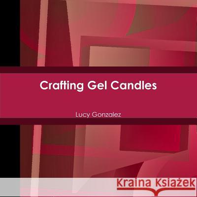 Crafting Gel Candles Lucy Gonzalez 9781304489685