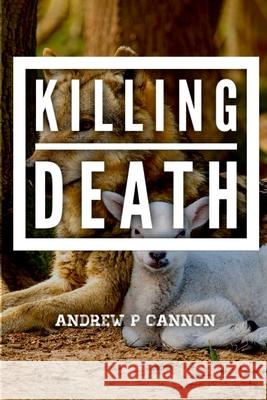 Killing Death Andrew P. Cannon 9781304492333 Lulu.com