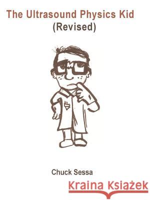The Ultrasound Physics Kid Revised Chuck Sessa 9781304493170 Lulu.com
