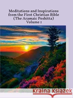 Meditations and Inspirations from the First Christian Bible (the Aramaic Peshitta) volume 1 Glenn Bauscher 9781304493910 Lulu.com