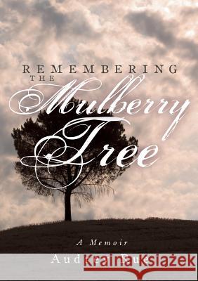 Remembering the Mulberry Tree: A Memoir Audrey Rue 9781304496652