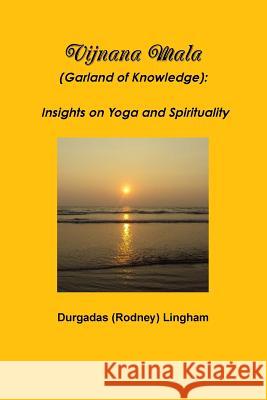 Vijnana Mala (Garland of Knowledge): Insights on Yoga and Spirituality Durgadas (Rodney) Lingham 9781304496850