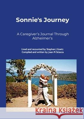 Sonnie's Journey: A Caregiver's Journal Through Alzheimer's Joan Sciacca 9781304508058 Lulu.com