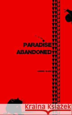 Paradise Abandoned Samuel Blake Samuel Blake 9781304508218 Lulu.com