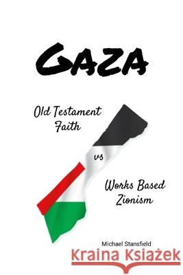 Gaza Old Testament Faith vs Works Based Zionism Michael Stansfield 9781304510655 Lulu.com