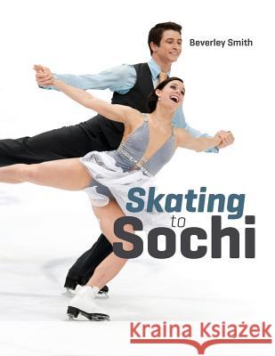 Skating to Sochi Beverley Smith 9781304517005