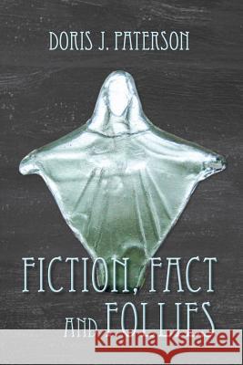 Fiction, Fact and Follies Doris J. Paterson 9781304521187