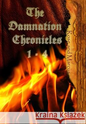 Rose and Marcus: The Damnation Chronicles: Books 1-4 Joseph Sweet 9781304523556 Lulu.com