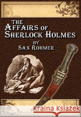 The Affairs of Sherlock Holmes - by Sax Rohmer Andersen, Alan Lance 9781304533487 Lulu.com