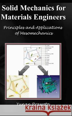 SOLID MECHANICS FOR MATERIALS ENGINEERS -- Principles and Applications of Mesomechanics Yunan Prawoto 9781304535689