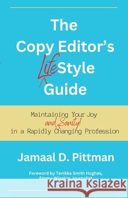 The Copy Editor's (Life)Style Guide: Maintaining Your Joy (and Sanity) in a Rapidly Changing Profession Jamaal Pittman Mary Moore Tenikka Hughes 9781304540539 Lulu.com