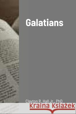 Galatians Clayton R Hall, Jr, PhD 9781304544827 Lulu.com