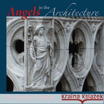 Angels in the architecture: the spirit of creativity Karen Godbout 9781304545725