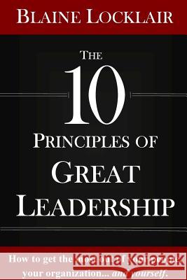 The 10 Principles of Great Leadership Blaine Locklair 9781304546487