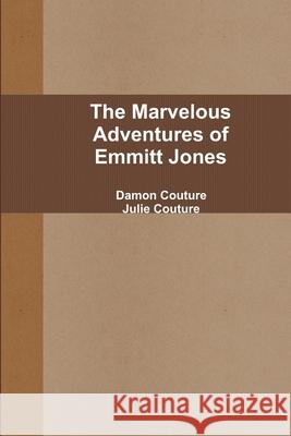 The Marvelous Adventures of Emmitt Jones Damon Couture 9781304548344