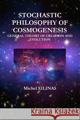 Stochastic Philosophy of Cosmogenesis Michel Xilinas 9781304548467 Lulu.com