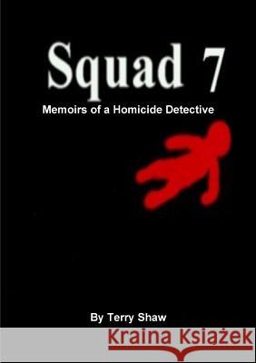 Squad 7 : Memoirs of a Homicide Detective Terry Shaw 9781304550958