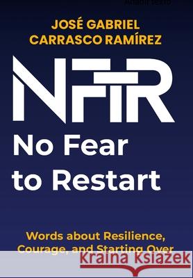 No Fear to Restart: Words about Resilience, Courage, and Starting Over. Jose Gabriel Carrasc 9781304564429 Lulu.com