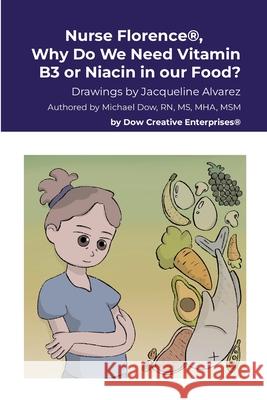 Nurse Florence(R), Why Do We Need Vitamin B3 or Niacin in our Food? Michael Dow Jacqueline Alvarez 9781304567789