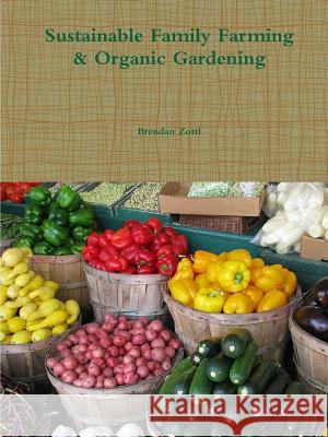 Sustainable Family Farming & Organic Gardening Brendan Zottl 9781304567864