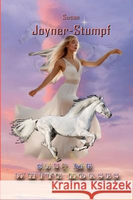 Send Me White Horses Susan Joyner-Stumpf 9781304568397