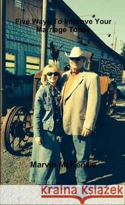 Five Ways To Improve Your Marriage Today Marvin McKenzie 9781304568427 Lulu.com